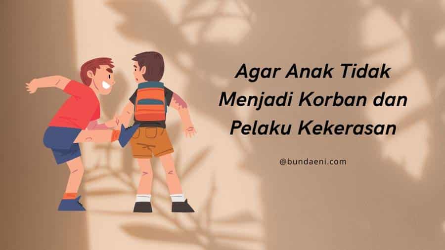 agar anak tidak menjadi korban dan pelaku kekerasan